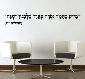 מדבקת קיר - צַדִּיק כַּתָּמָר יִפְרָח כְּאֶרֶז בַּלְּבָנוֹן יִשְׂגֶּה - תהילים